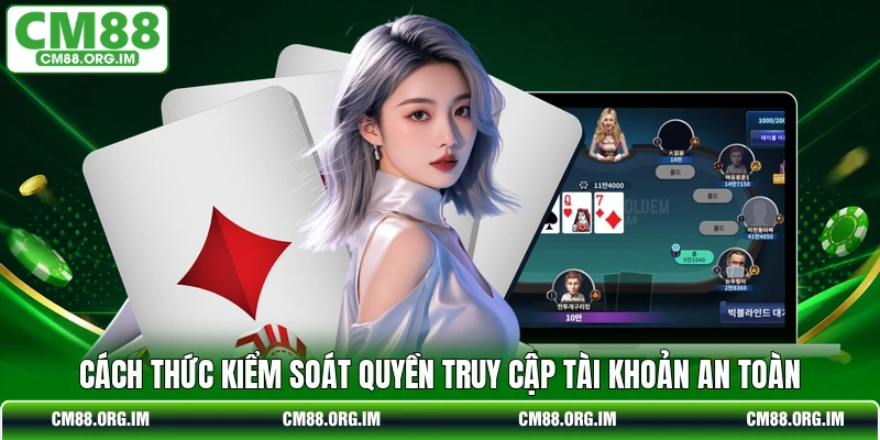 Cách thức kiểm soát quyền truy cập tài khoản an toàn