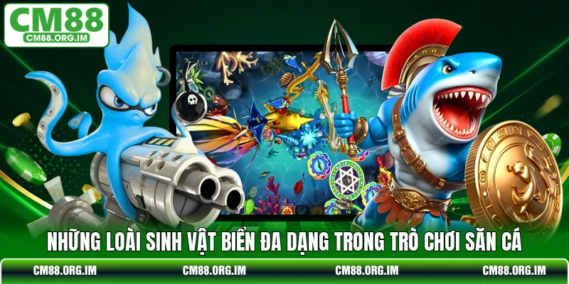Những loài sinh vật biển đa dạng trong trò chơi săn cá