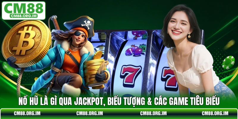Nổ Hũ Là Gì Qua Jackpot, Biểu Tượng & Các Game Tiêu Biểu