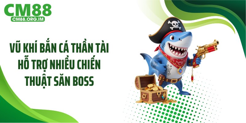 Vũ khí bắn cá thần tài hỗ trợ nhiều chiến thuật săn Boss